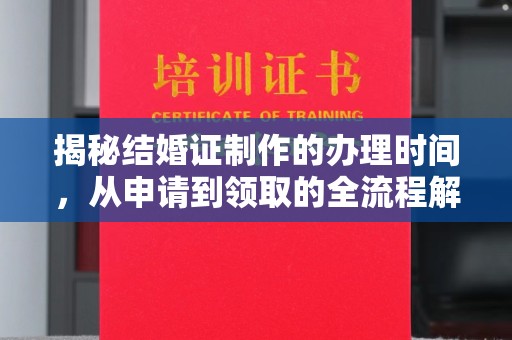 应城揭秘结婚证制作的办理时间，从申请到领取的全流程解析